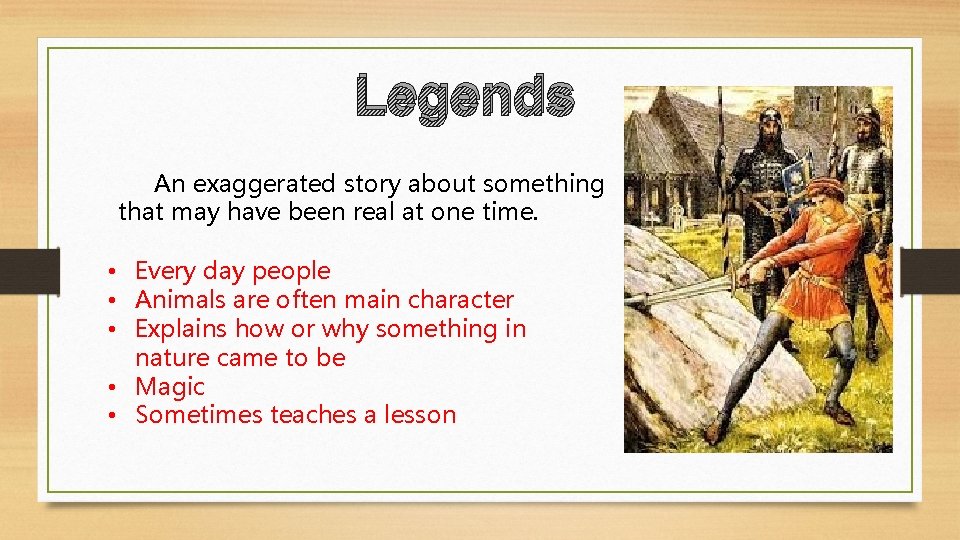 Legends An exaggerated story about something that may have been real at one time.
