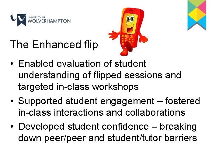 The Enhanced flip • Enabled evaluation of student understanding of flipped sessions and targeted