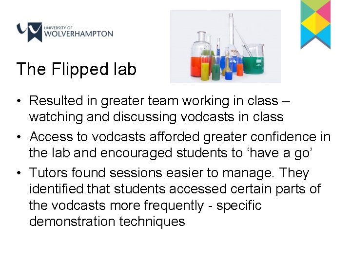 The Flipped lab • Resulted in greater team working in class – watching and