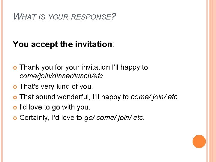 WHAT IS YOUR RESPONSE? You accept the invitation: Thank you for your invitation I'll