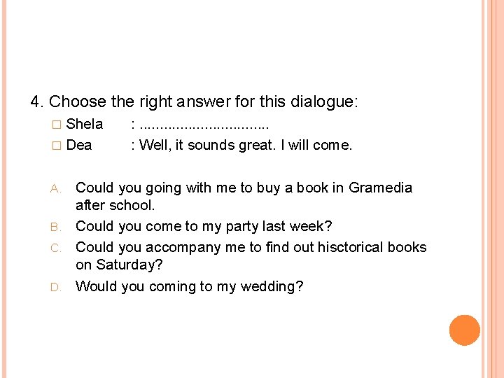4. Choose the right answer for this dialogue: � Shela � Dea : .