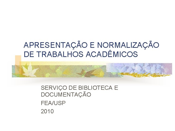 APRESENTAÇÃO E NORMALIZAÇÃO DE TRABALHOS ACADÊMICOS SERVIÇO DE BIBLIOTECA E DOCUMENTAÇÃO FEA/USP 2010 