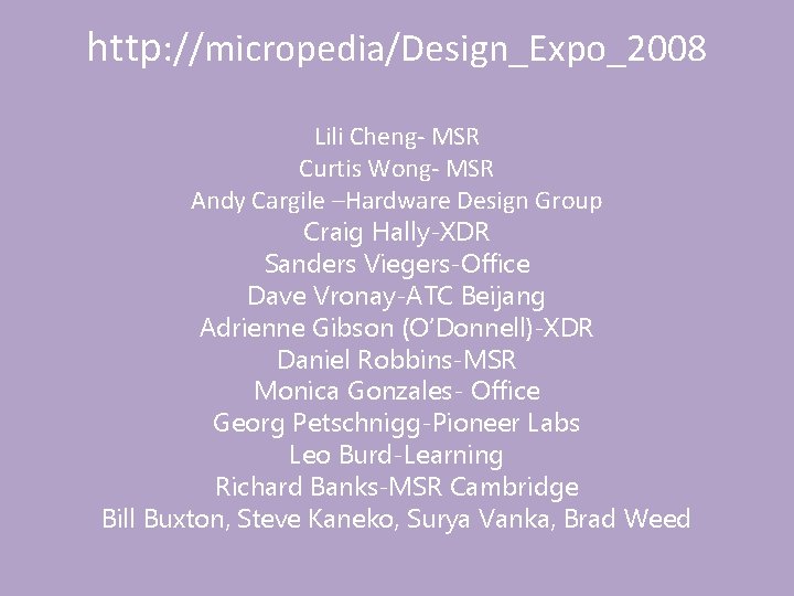 http: //micropedia/Design_Expo_2008 Lili Cheng- MSR Curtis Wong- MSR Andy Cargile –Hardware Design Group Craig