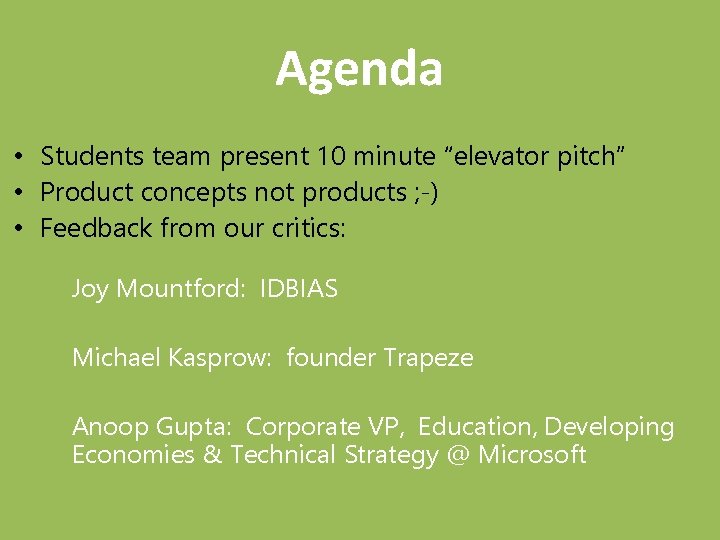 Agenda • Students team present 10 minute “elevator pitch” • Product concepts not products