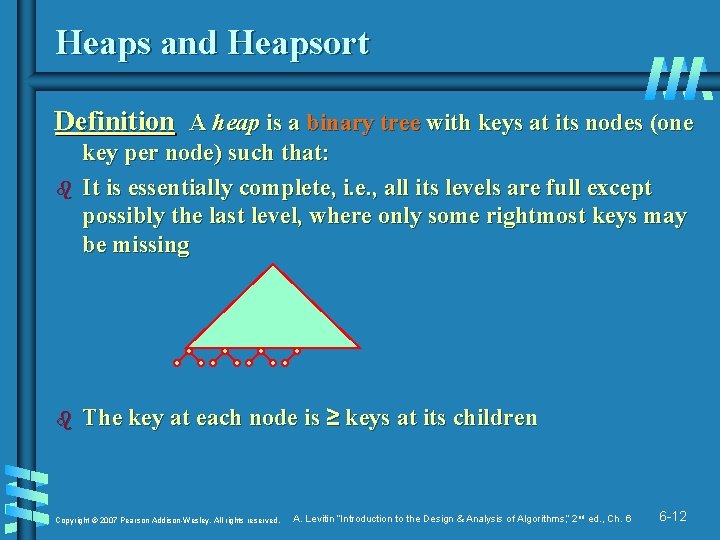 Heaps and Heapsort Definition A heap is a binary tree with keys at its