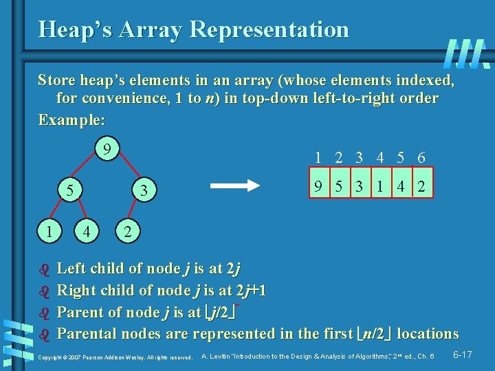 Heap’s Array Representation Store heap’s elements in an array (whose elements indexed, for convenience,