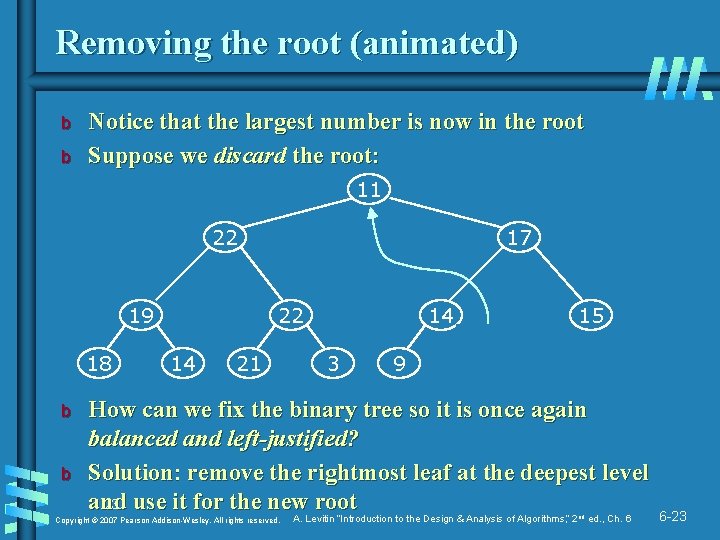 Removing the root (animated) b b Notice that the largest number is now in