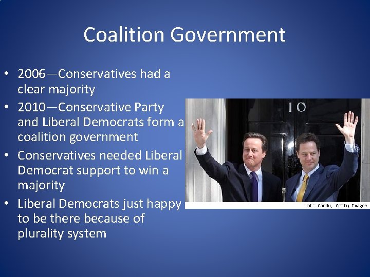 Coalition Government • 2006—Conservatives had a clear majority • 2010—Conservative Party and Liberal Democrats