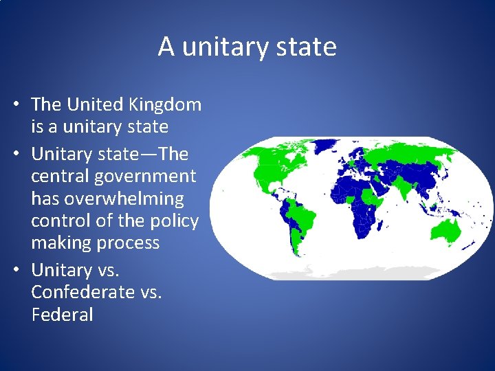 A unitary state • The United Kingdom is a unitary state • Unitary state—The
