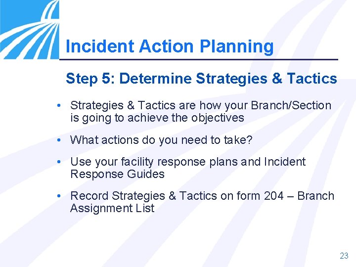 Incident Action Planning Step 5: Determine Strategies & Tactics • Strategies & Tactics are