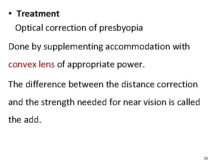  • Treatment Optical correction of presbyopia Done by supplementing accommodation with convex lens