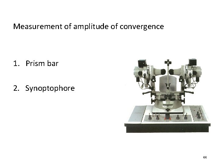 Measurement of amplitude of convergence 1. Prism bar 2. Synoptophore 44 