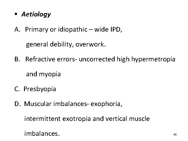 § Aetiology A. Primary or idiopathic – wide IPD, general debility, overwork. B. Refractive