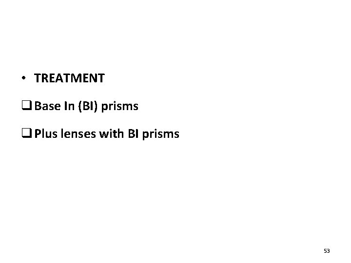  • TREATMENT q Base In (BI) prisms q Plus lenses with BI prisms