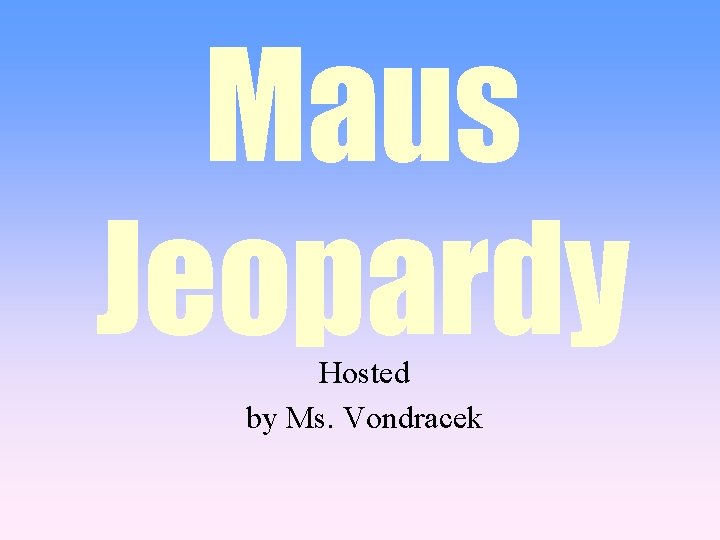 Maus Jeopardy Hosted by Ms. Vondracek 