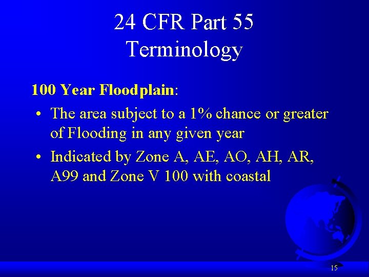 24 CFR Part 55 Terminology 100 Year Floodplain: • The area subject to a