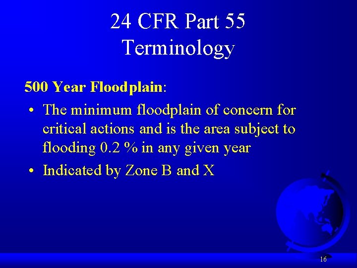 24 CFR Part 55 Terminology 500 Year Floodplain: • The minimum floodplain of concern