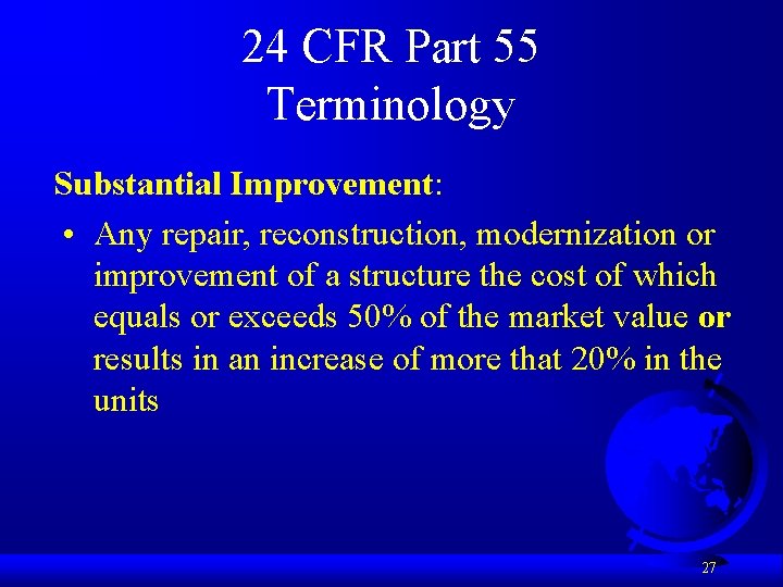 24 CFR Part 55 Terminology Substantial Improvement: • Any repair, reconstruction, modernization or improvement