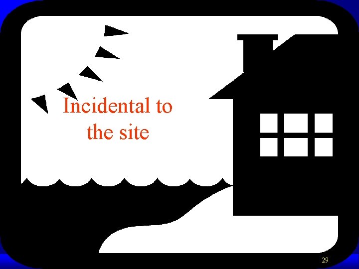 Incidental to the site 29 