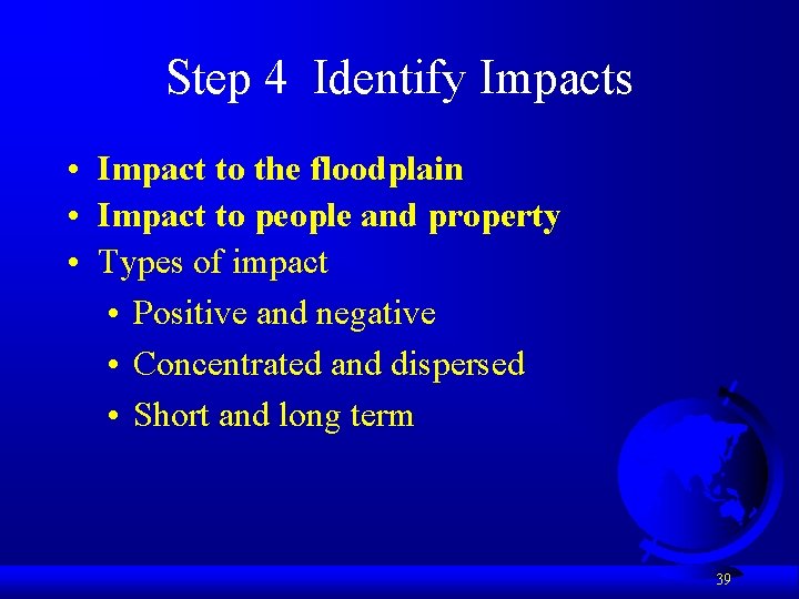 Step 4 Identify Impacts • Impact to the floodplain • Impact to people and