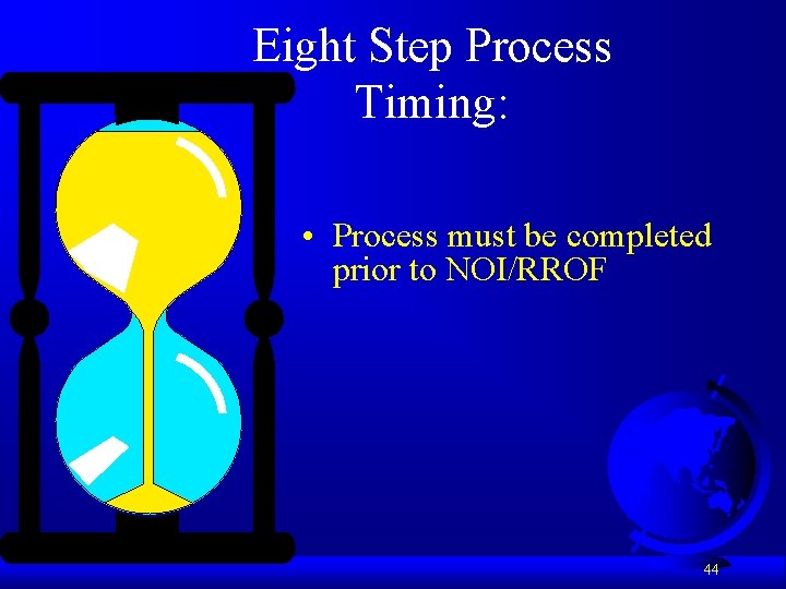 Eight Step Process Timing: • Process must be completed prior to NOI/RROF 44 