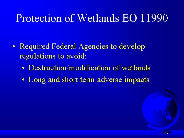 Protection of Wetlands EO 11990 • Required Federal Agencies to develop regulations to avoid: