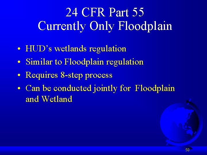 24 CFR Part 55 Currently Only Floodplain • • HUD’s wetlands regulation Similar to