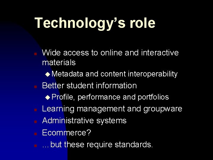 Technology’s role n Wide access to online and interactive materials u Metadata n Better Technology’s role n Wide access to online and interactive materials u Metadata n Better