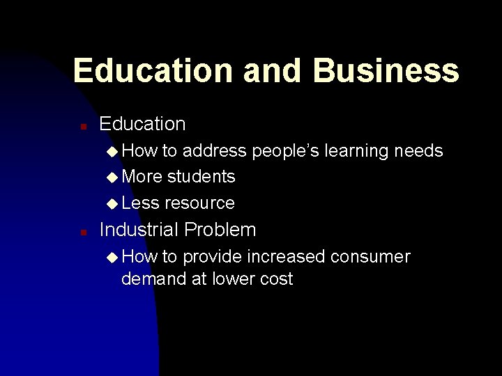 Education and Business n Education u How to address people’s learning needs u More Education and Business n Education u How to address people’s learning needs u More