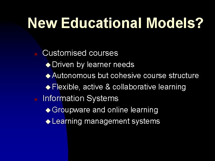 New Educational Models? n Customised courses u Driven by learner needs u Autonomous but New Educational Models? n Customised courses u Driven by learner needs u Autonomous but