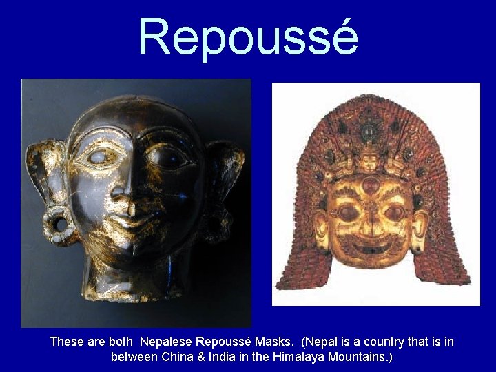 Repoussé These are both Nepalese Repoussé Masks. (Nepal is a country that is in