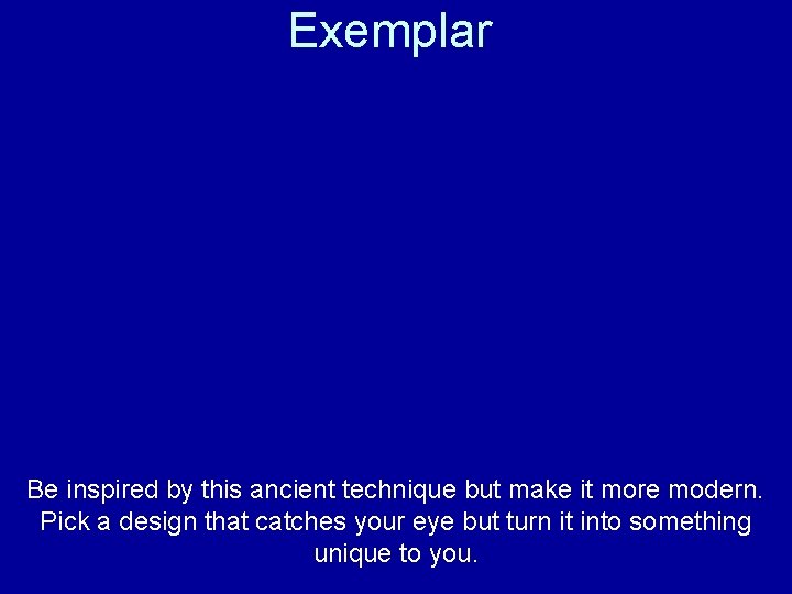 Exemplar Be inspired by this ancient technique but make it more modern. Pick a