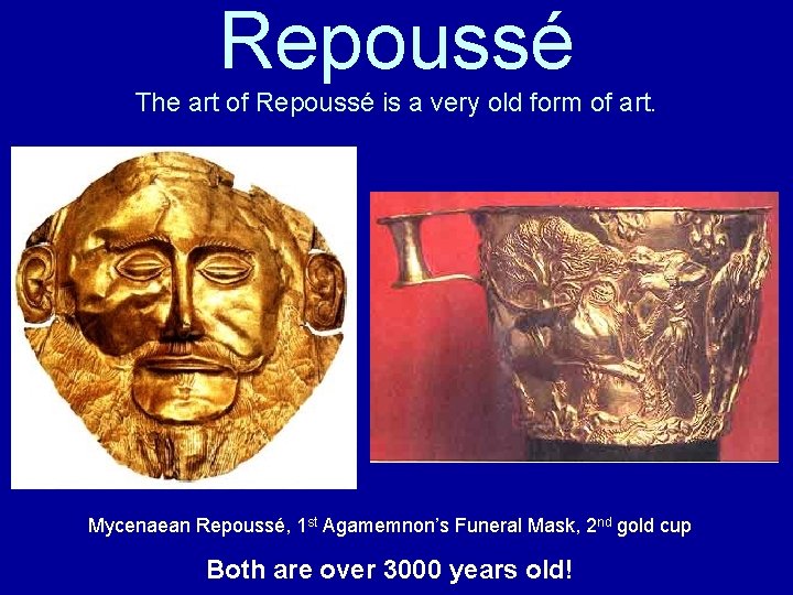 Repoussé The art of Repoussé is a very old form of art. Mycenaean Repoussé,
