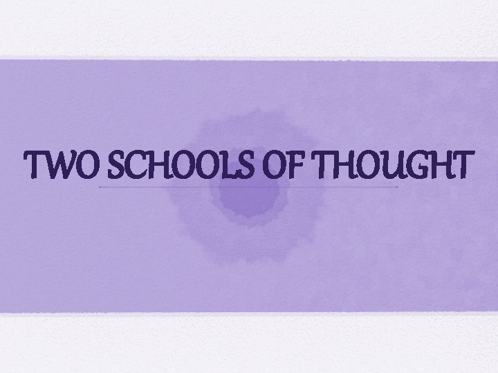 TWO SCHOOLS OF THOUGHT 