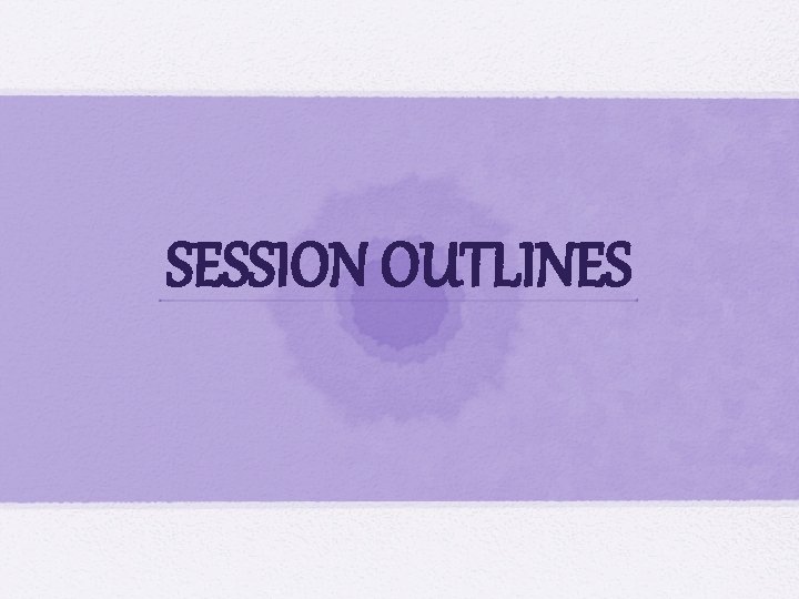 SESSION OUTLINES 