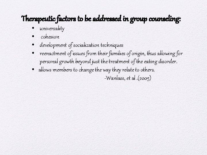 Therapeutic factors to be addressed in group counseling: • • universality cohesion development of