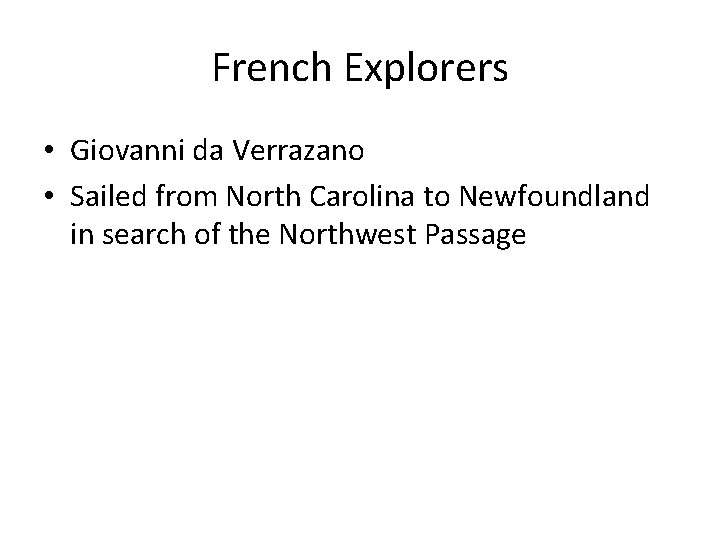 French Explorers • Giovanni da Verrazano • Sailed from North Carolina to Newfoundland in