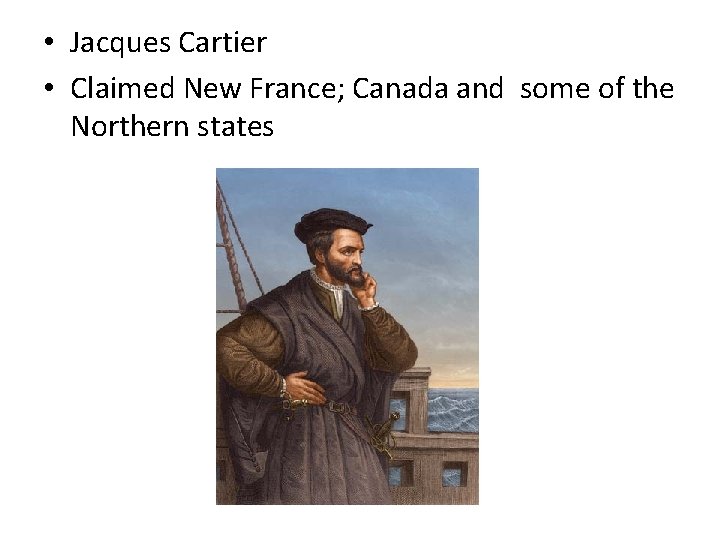  • Jacques Cartier • Claimed New France; Canada and some of the Northern