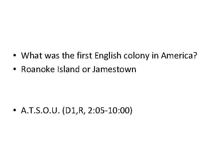  • What was the first English colony in America? • Roanoke Island or