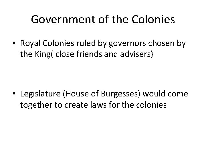 Government of the Colonies • Royal Colonies ruled by governors chosen by the King(