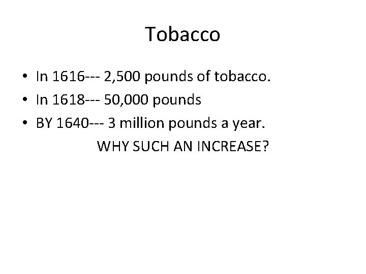 Tobacco • In 1616 --- 2, 500 pounds of tobacco. • In 1618 ---