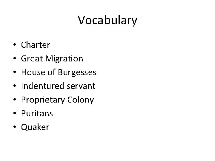 Vocabulary • • Charter Great Migration House of Burgesses Indentured servant Proprietary Colony Puritans