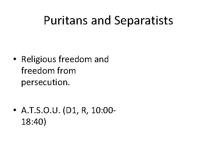 Puritans and Separatists • Religious freedom and freedom from persecution. • A. T. S.