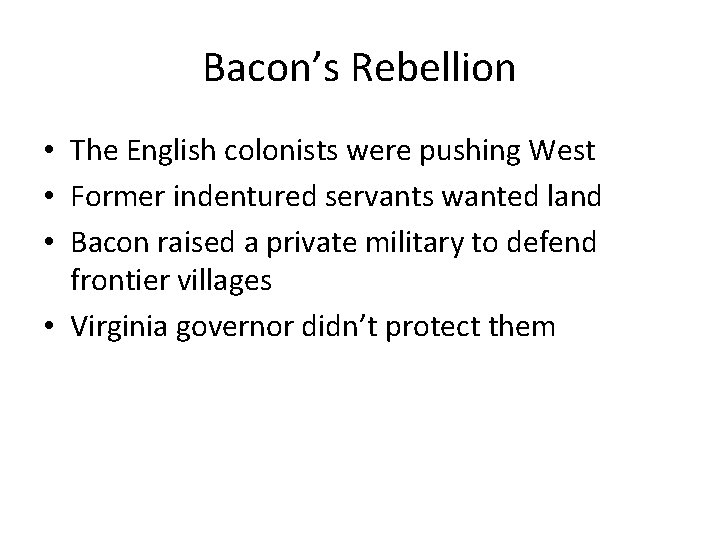 Bacon’s Rebellion • The English colonists were pushing West • Former indentured servants wanted