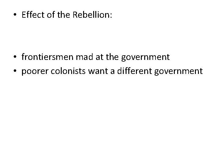  • Effect of the Rebellion: • frontiersmen mad at the government • poorer