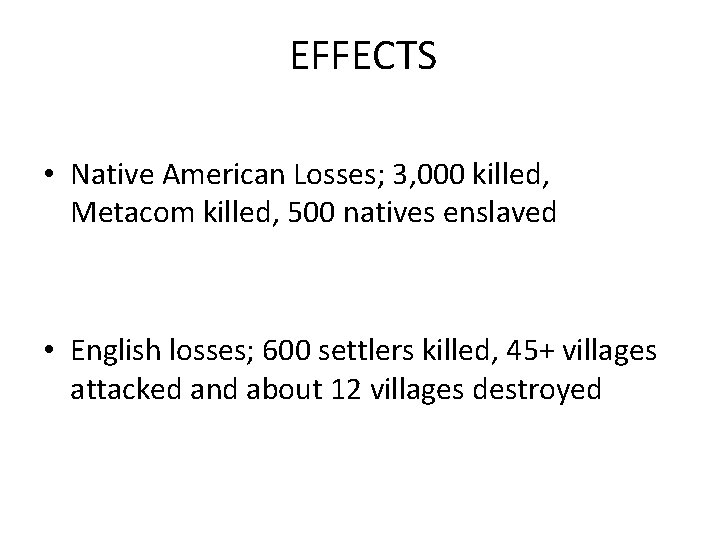 EFFECTS • Native American Losses; 3, 000 killed, Metacom killed, 500 natives enslaved •