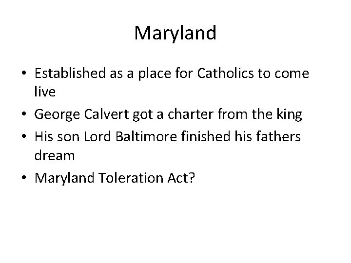 Maryland • Established as a place for Catholics to come live • George Calvert