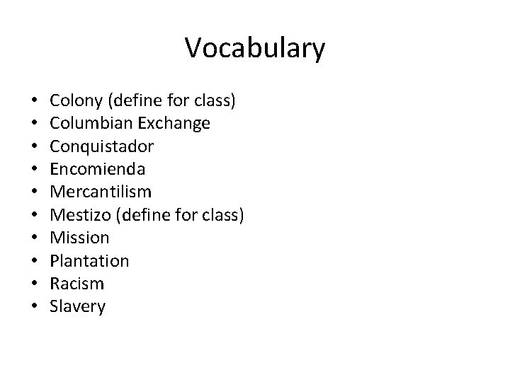 Vocabulary • • • Colony (define for class) Columbian Exchange Conquistador Encomienda Mercantilism Mestizo