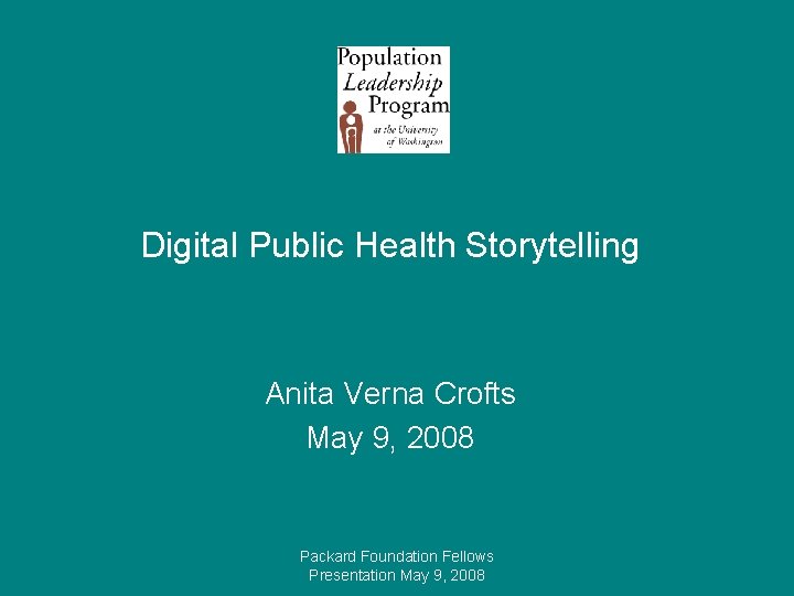 Digital Public Health Storytelling Anita Verna Crofts May 9, 2008 Packard Foundation Fellows Presentation