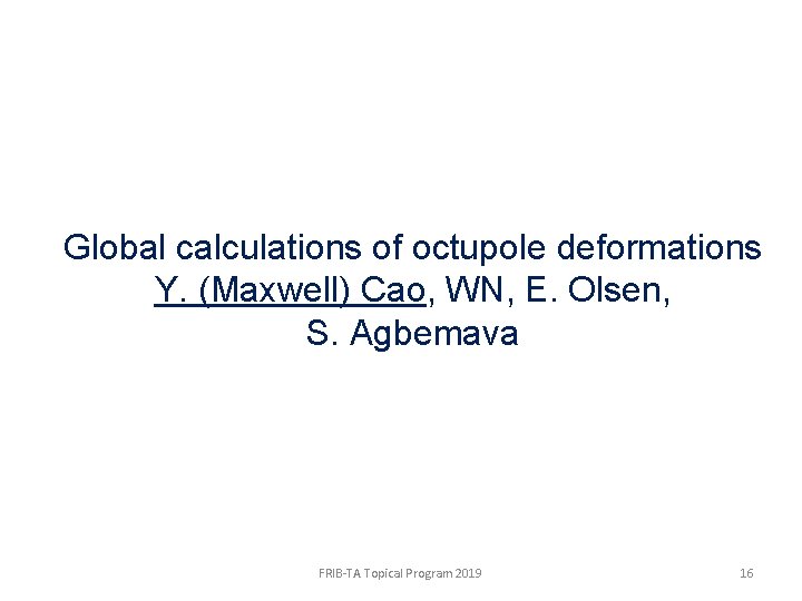 Global calculations of octupole deformations Y. (Maxwell) Cao, WN, E. Olsen, S. Agbemava FRIB-TA